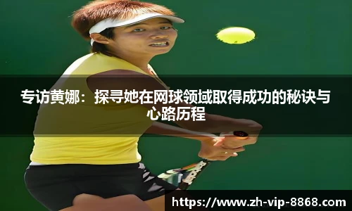 专访黄娜：探寻她在网球领域取得成功的秘诀与心路历程